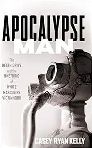 Apocalypse Man: The Death Drive and the Rhetoric of White Masculine Victimhood