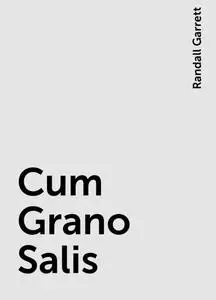 «Cum Grano Salis» by Randall Garrett