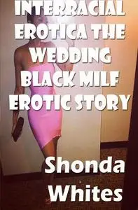 «Interracial Erotica the Wedding Black Milf Erotic Story» by Shonda Whites