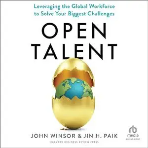 Open Talent: Leveraging the Global Workforce to Solve Your Biggest Challenges [Audiobook]