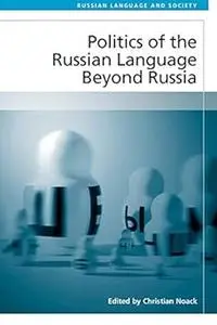 Politics of the Russian Language Beyond Russia