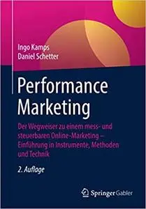 Performance Marketing: Der Wegweiser zu einem mess- und steuerbaren Online-Marketing – Einführung in Instrumente, Methoden