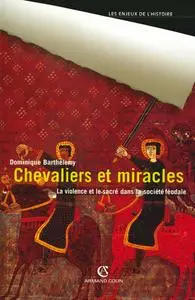 Dominique Barthélemy, "Chevaliers et miracles : La violence et le sacré dans la société féodale"