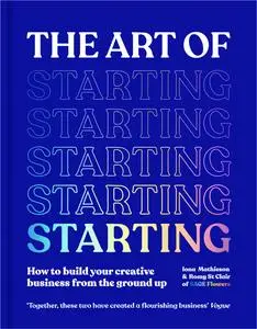 The Art of Starting: How to Build Your Creative Business from the Ground Up