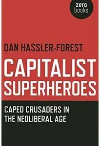 Capitalist Superheroes: Caped Crusaders in the Neoliberal Age