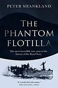 The Phantom Flotilla: An Exciting True Story from the Royal Navy's History