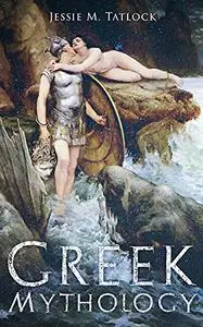 Greek Mythology: The Complete Stories of Greek Gods, Heroes, Monsters, Adventures, Voyages, Tragedies & Wars