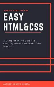 Easy HTML and CSS: A Comprehensive Guide to Creating Modern Websites from Scratch
