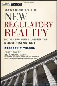 Managing to the New Regulatory Reality: Doing Business Under the Dodd-Frank Act