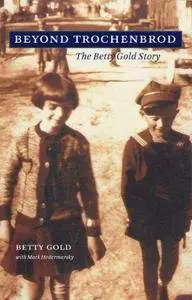 Beyond Trochenbrod : the Betty Gold story