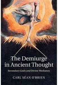 The Demiurge in Ancient Thought: Secondary Gods and Divine Mediators