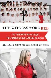 The Witness Wore Red: The 19th Wife Who Brought Polygamous Cult Leaders to Justice (repost)