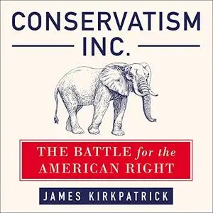 Conservatism Inc.: The Battle for the American Right [Audiobook]