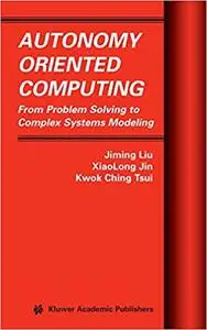 Autonomy Oriented Computing: From Problem Solving to Complex Systems Modeling (Repost)