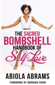 «The Sacred Bombshell Handbook of Self-Love: The 11 Secrets of Feminine Power» by Abiola Abrams