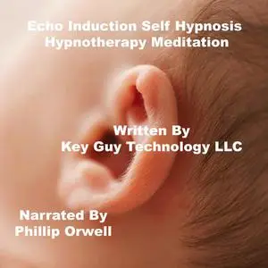 «Echo Induction Self Hypnosis Hypnotherapy Meditation» by Key Guy Technology LLC