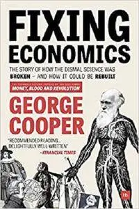 Fixing Economics: The story of how the dismal science was broken - and how it could be rebuilt [Kindle Edition]