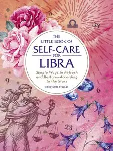 The Little Book of Self-Care for Libra: Simple Ways to Refresh and Restore—According to the Stars (Astrology Self-Care)