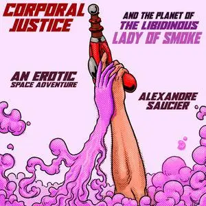 «Corporal Justice and the Planet of the Libidinous Lady of Smoke» by Alexandre Saucier