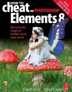 How to Cheat in Photoshop Elements 8: Discover the magic of Adobes best kept secret