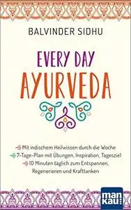 Every Day Ayurveda. Mit indischem Heilwissen durch die Woche