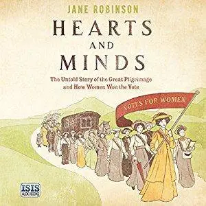 Hearts And Minds: The Untold Story of the Great Pilgrimage and How Women Won the Vote [Audiobook]