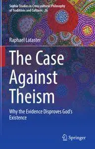 The Case Against Theism: Why the Evidence Disproves God’s Existence