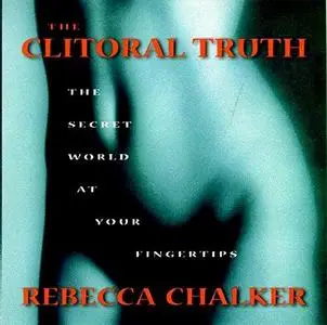 The Clitoral Truth: The Secret World at Your Fingertips