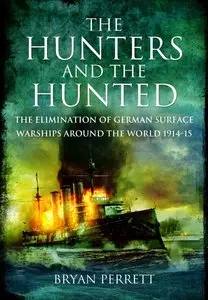 The Hunters and the Hunted: The Elimination of German Surface Warships Around the World 1914-15
