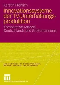 Innovationssysteme der TV-Unterhaltungsproduktion: Komparative Analyse Deutschlands und Großbritanniens