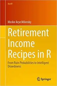 Retirement Income Recipes in R: From Ruin Probabilities to Intelligent Drawdowns