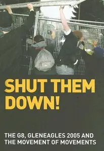 Shut Them Down! The Global G8, Gleneagles 2005 and the Movement of Movements (Anti-Globalization Anthology) (repost)