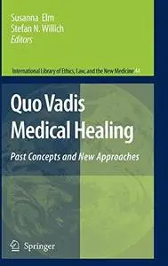 Quo Vadis Medical Healing: Past Concepts and New Approaches (International Library of Ethics, Law, and the New Medicine, 44)