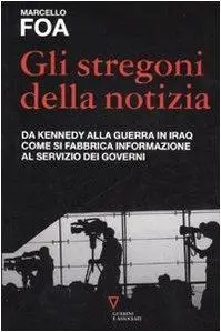 Marcello Foa, "Gli stregoni della notizia: Da Kennedy alla guerra in Iraq. Come si fabbrica informazione al servizio dei govern