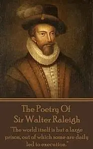 «The Poetry of Sir Walter Raleigh» by Sir Walter Raleigh