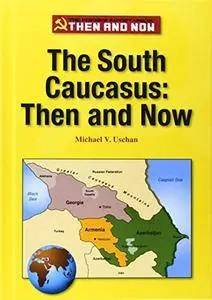 The South Caucasus: Then and Now (The Former Soviet Union: Then and Now)