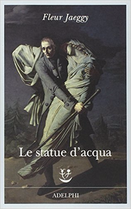 Le statue d'acqua - Fleur Jaeggy