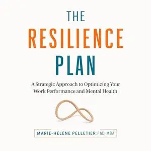 The Resilience Plan: A Strategic Approach to Optimizing Your Work Performance and Mental Health [Audiobook]