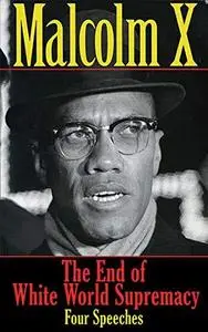 The end of white world supremacy: four speeches by Malcolm X