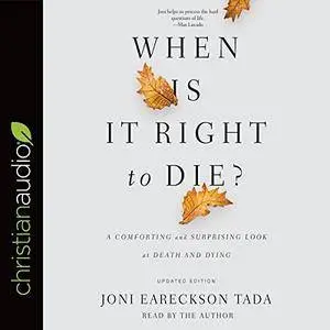 When Is It Right to Die?: A Comforting and Surprising Look at Death and Dying [Audiobook]