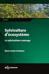 Sylviculture d’écosystème : La sylviculture sauvage - Marie-Stella Duchiron