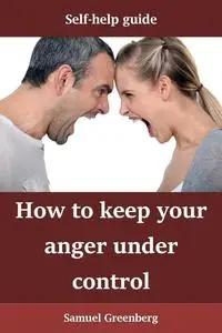 How to keep your anger under control: Self-help guide