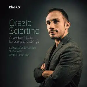 Ambra Piano Trio & Swiss Music Ensemble "New Wave" - Orazio Sciortino: Chamber Music for Piano and Strings (2017)