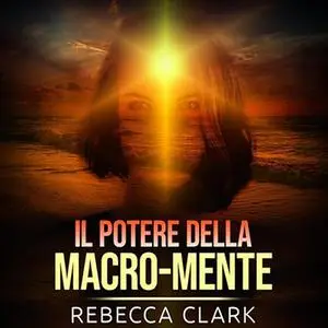 «Il Potere Della Macro Mente» by Rebecca Clark