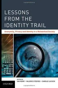 Lessons from the Identity Trail: Anonymity, Privacy and Identity in a Networked Society(Repost)