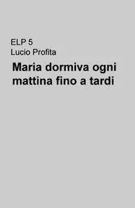 Maria dormiva ogni mattina fino a tardi
