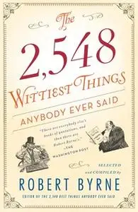 «The 2,548 Wittiest Things Anybody Ever Said» by Robert Byrne