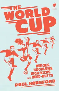 The World Cup: Heroes, Hoodlums, High-kicks and Head-butts