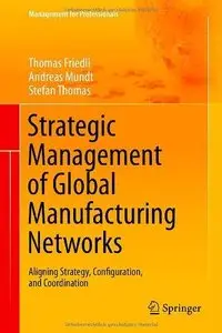 Strategic Management of Global Manufacturing Networks: Aligning Strategy, Configuration, and Coordination (Repost)