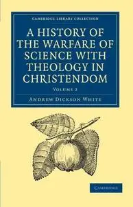 A History of the Warfare of Science with Theology in Christendom